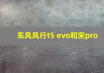 东风风行t5 evo和宋pro